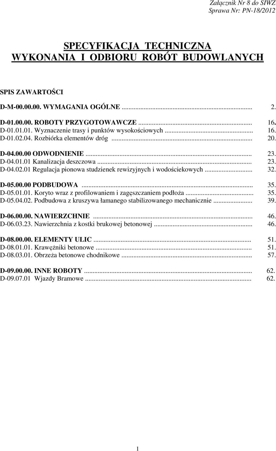 .. 32. D-05.00.00 PODBUDOWA... 35. D-05.01.01. Koryto wraz z profilowaniem i zagęszczaniem podłoża... 35. D-05.04.02. Podbudowa z kruszywa łamanego stabilizowanego mechanicznie... 39. D-06.00.00. NAWIERZCHNIE.