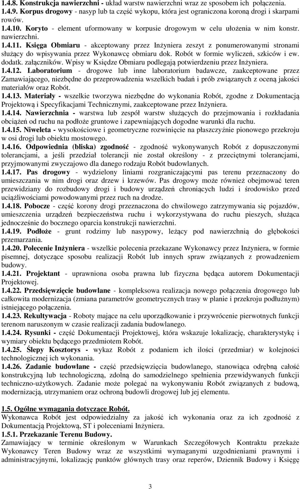 Księga Obmiaru - akceptowany przez Inżyniera zeszyt z ponumerowanymi stronami służący do wpisywania przez Wykonawcę obmiaru dok. Robót w formie wyliczeń, szkiców i ew. dodatk. załączników.