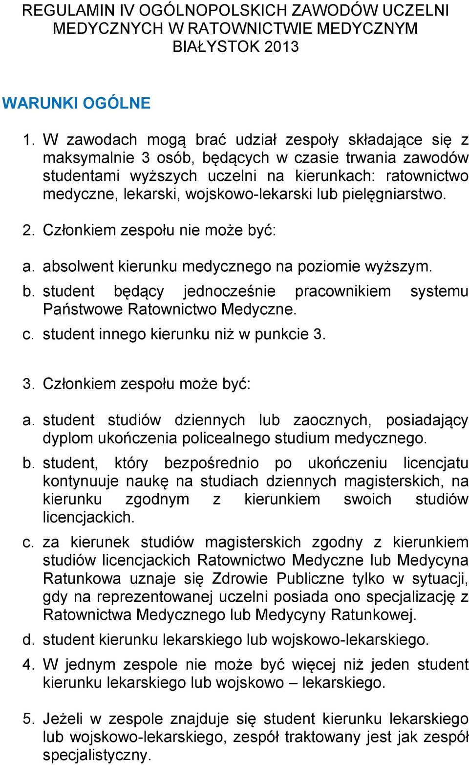 lub pielęgniarstwo. 2. Członkiem zespołu nie może być: a. absolwent kierunku medycznego na poziomie wyższym. b. student będący jednocześnie pracownikiem systemu Państwowe Ratownictwo Medyczne. c.