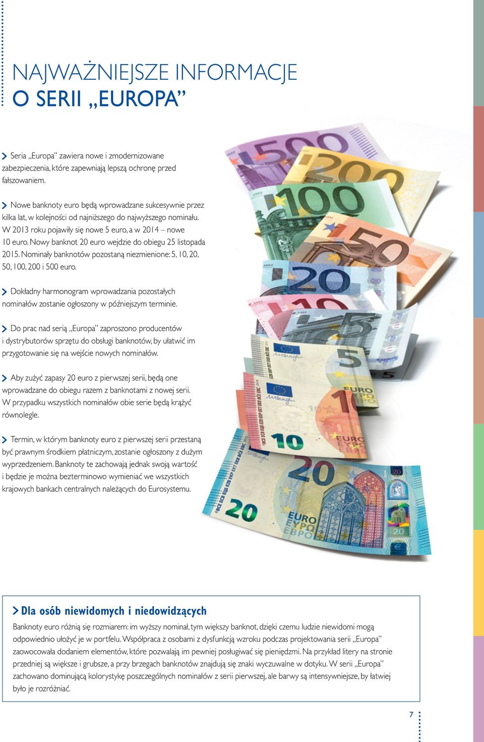 Nowy banknot euro wejdzie do obiegu 25 listopada 15. Nominały banknotów pozostaną niezmienione: 5, 10,, 50, 100, 0 i 500 euro.