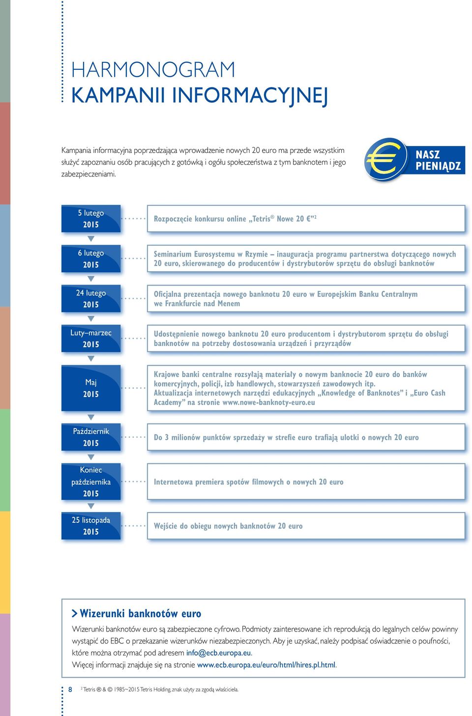 5 lutego 15 Rozpoczęcie konkursu online Tetris Nowe 2 6 lutego 15 Seminarium Eurosystemu w Rzymie inauguracja programu partnerstwa dotyczącego nowych euro, skierowanego do producentów i dystrybutorów