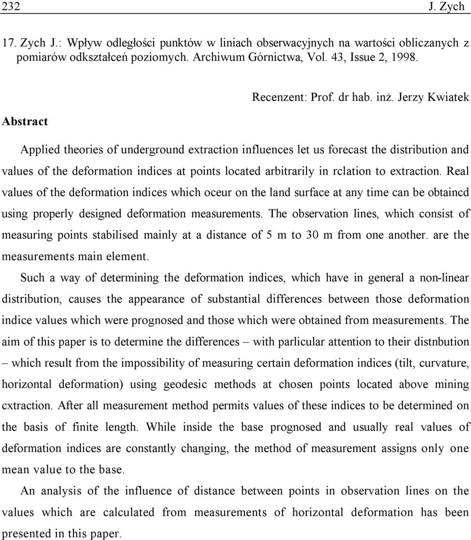 Jerzy Kwiatek Abstract Applied theories of underground extraction influences let us forecast the distribution and values of the deformation indices at points located arbitrarily in rclation to