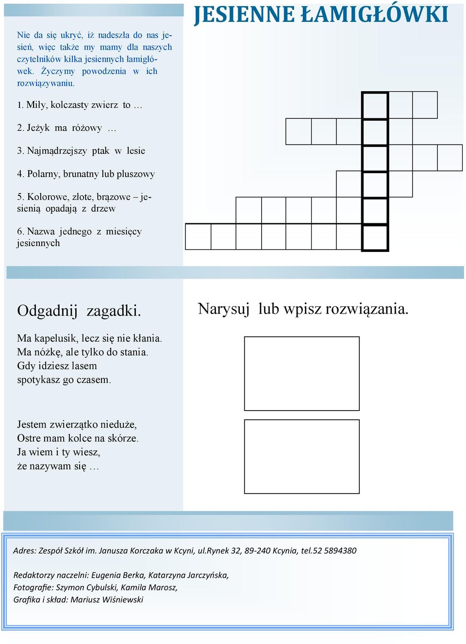 Nazwa jednego z miesięcy jesiennych Odgadnij zagadki. Narysuj lub wpisz rozwiązania. Ma kapelusik, lecz się nie kłania. Ma nóżkę, ale tylko do stania. Gdy idziesz lasem spotykasz go czasem.