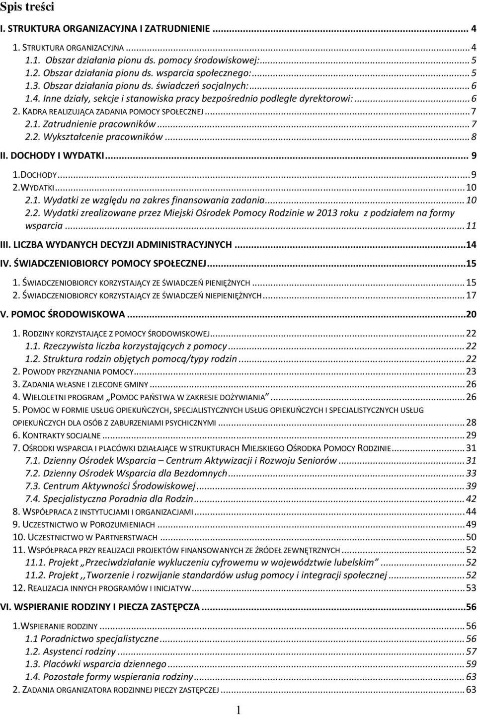 ..7 2.2. Wykształcenie pracowników...8 II. DOCHODY I WYDATKI... 9 1.DOCHODY...9 2.WYDATKI...10 2.1. Wydatki ze względu na zakres finansowania zadania...10 2.2. Wydatki zrealizowane przez Miejski Ośrodek Pomocy Rodzinie w 2013 roku z podziałem na formy wsparcia.