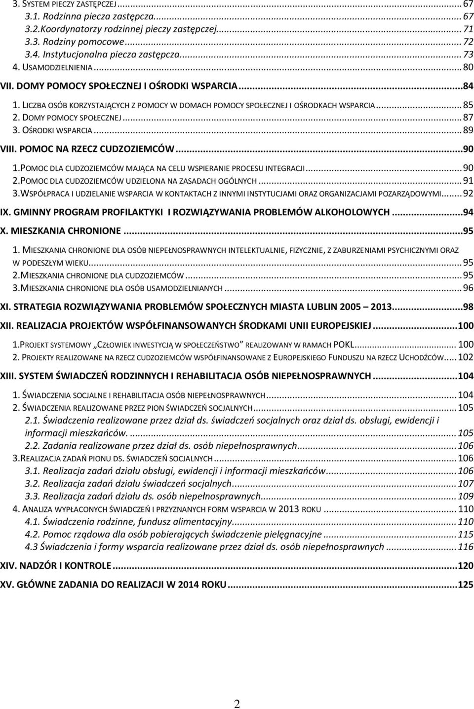 OŚRODKI WSPARCIA...89 VIII. POMOC NA RZECZ CUDZOZIEMCÓW...90 1.POMOC DLA CUDZOZIEMCÓW MAJĄCA NA CELU WSPIERANIE PROCESU INTEGRACJI...90 2.POMOC DLA CUDZOZIEMCÓW UDZIELONA NA ZASADACH OGÓLNYCH...91 3.