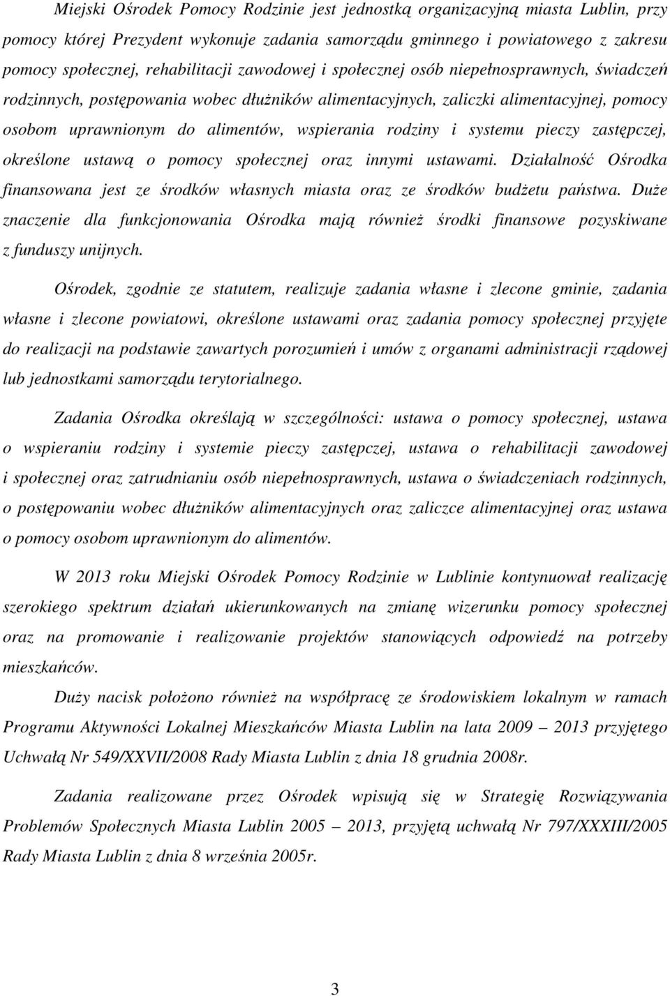 i systemu pieczy zastępczej, określone ustawą o pomocy społecznej oraz innymi ustawami. Działalność Ośrodka finansowana jest ze środków własnych miasta oraz ze środków budżetu państwa.