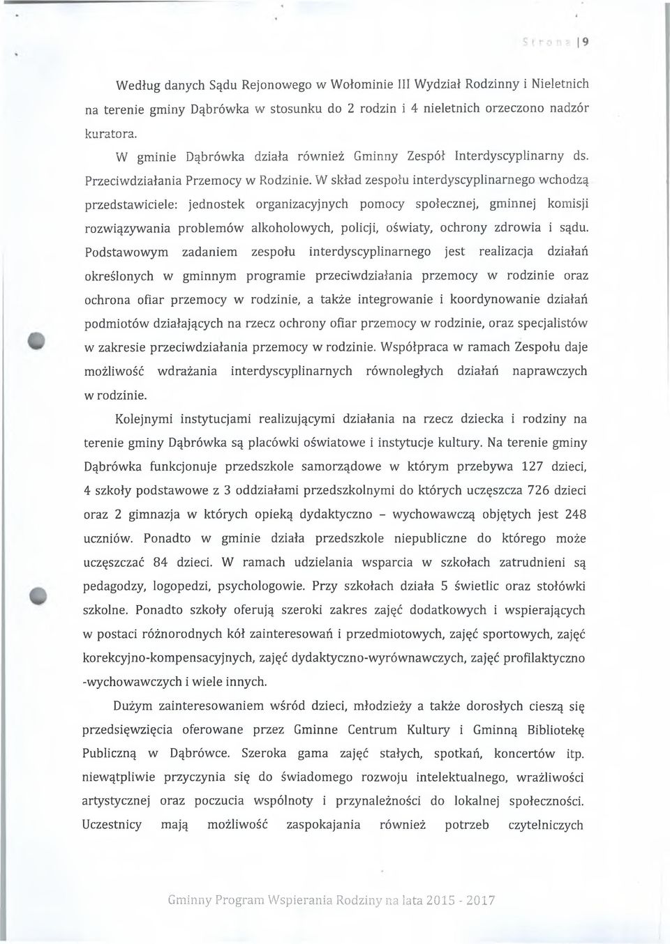 W skład zespołu interdjrscyplinarnego wchodzą przedstawiciele: jednostek organizacyjnych pomocy społecznej, gminnej komisji rozwiązywania problemów alkoholowych, policji, oświaty, ochrony zdrowia i