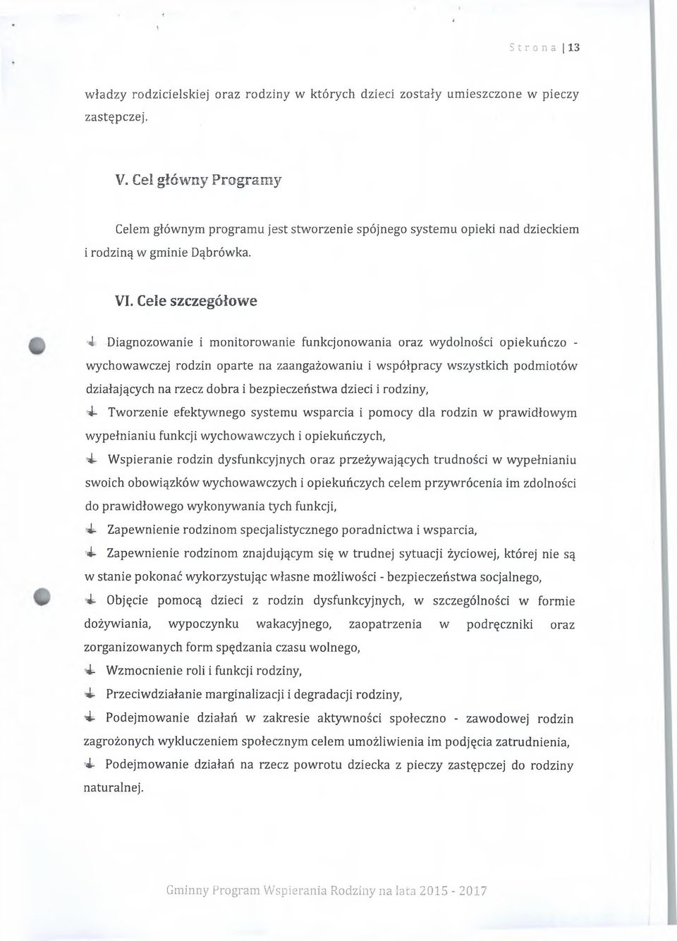 Cele szczegółowe 4 Diagnozowanie i monitorowanie funkcjonowania oraz wydolności opiekuńczo - wychowawczej rodzin oparte na zaangażowaniu i współpracy wszystkich podmiotów działających na rzecz dobra