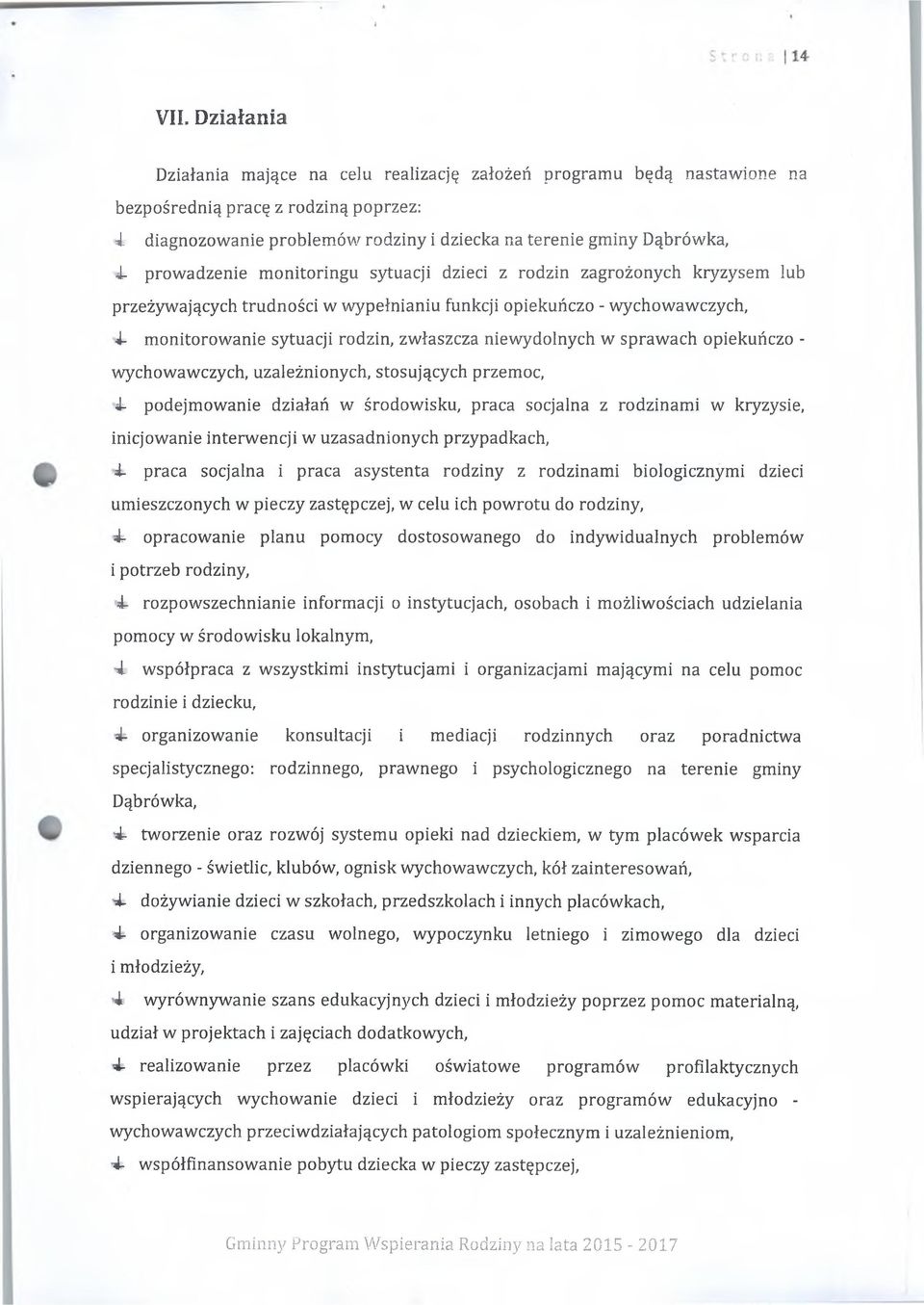 niewydolnych w sprawach opiekuńczo - wychowawczych, uzależnionych, stosujących przemoc, 4- podejmowanie działań w środowisku, praca socjalna z rodzinami w kryzysie, inicjowanie interwencji w