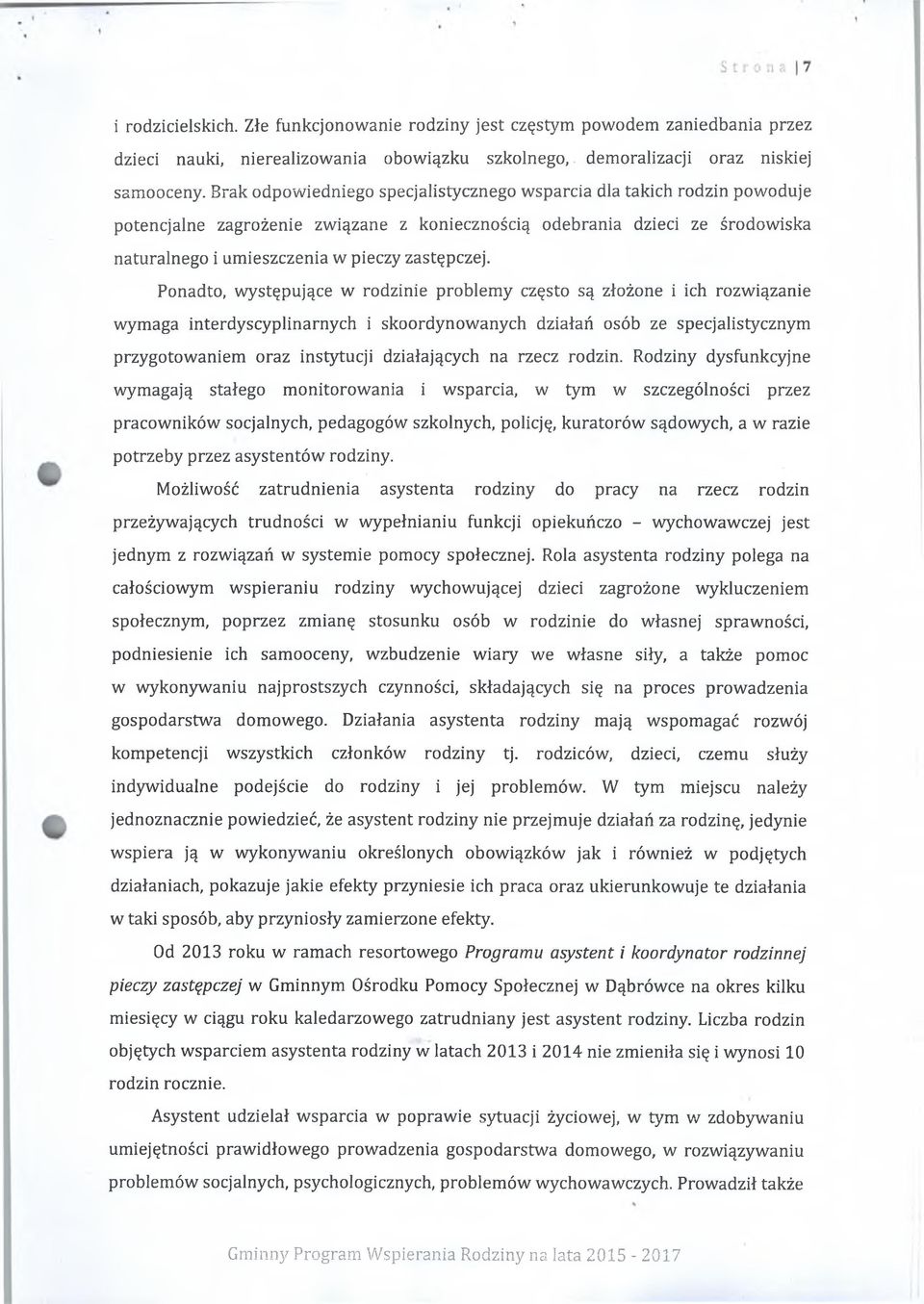 Ponadto, występujące w rodzinie problemy często są złożone i ich rozwiązanie wymaga interdyscyplinarnych i skoordynowanych działań osób ze specjalistycznym przygotowaniem oraz instytucji działających