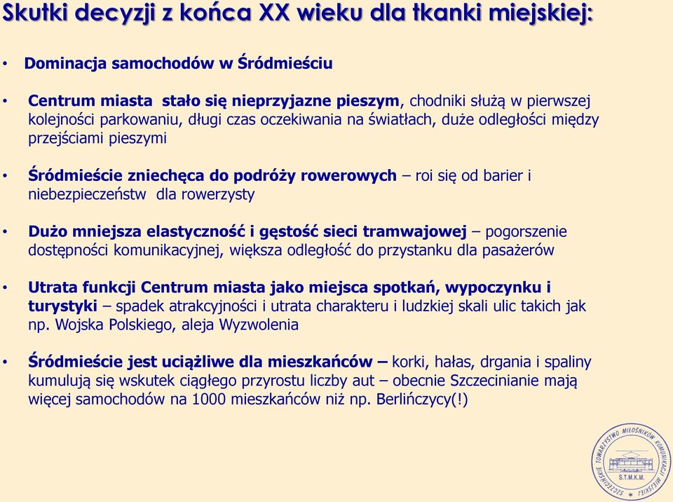 gęstość sieci tramwajowej pogorszenie dostępności komunikacyjnej, większa odległość do przystanku dla pasażerów Utrata funkcji Centrum miasta jako miejsca spotkań, wypoczynku i turystyki spadek