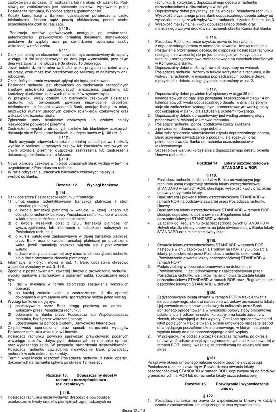 Realizacja czeków gotówkowych następuje po stwierdzeniu autentyczności i prawidłowości formalnej dokumentu stanowiącego podstawę do wypłaty oraz po stwierdzeniu tożsamości osoby wskazanej w treści