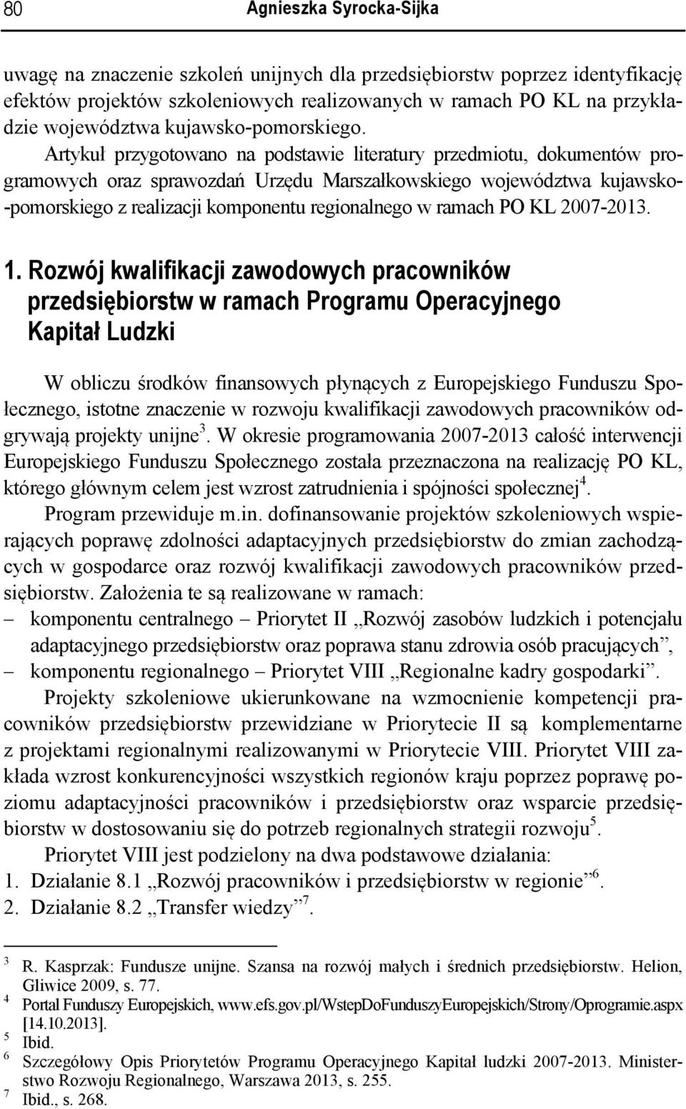 Artykuł przygotowano na podstawie literatury przedmiotu, dokumentów programowych oraz sprawozdań Urzędu Marszałkowskiego województwa kujawsko- -pomorskiego z realizacji komponentu regionalnego w