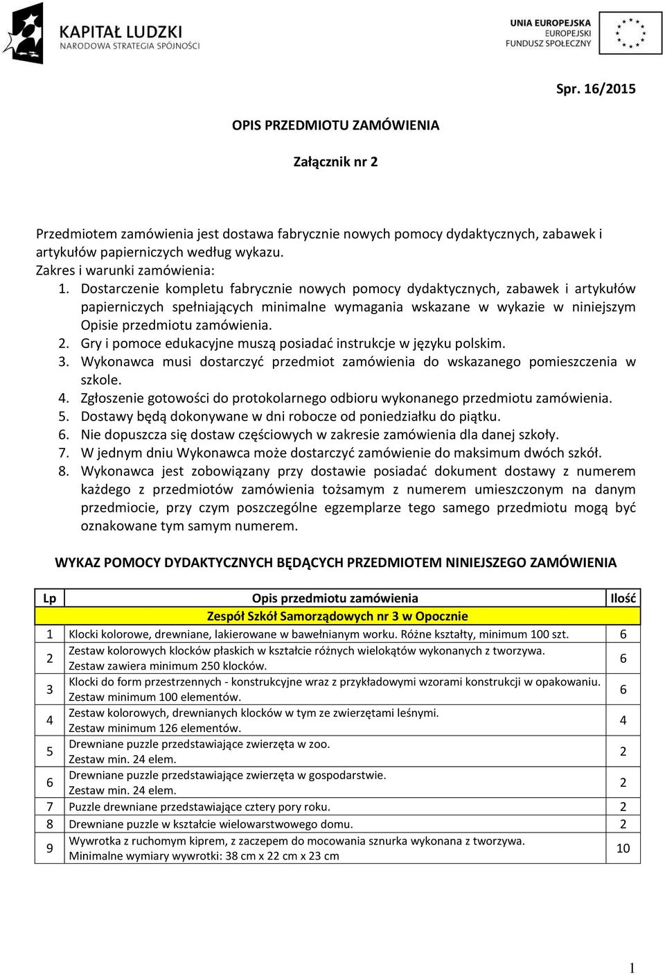 Dostarczenie kompletu fabrycznie nowych pomocy dydaktycznych, zabawek i artykułów papierniczych spełniających minimalne wymagania wskazane w wykazie w niniejszym Opisie przedmiotu zamówienia.