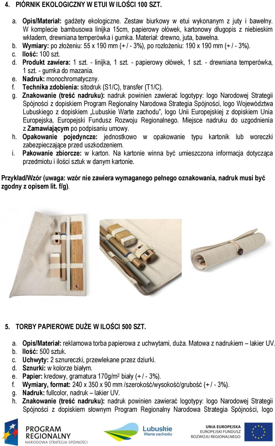 c. Ilość: 100 szt. d. Produkt zawiera: 1 szt. - linijka, 1 szt. - papierowy ołówek, 1 szt. - drewniana temperówka, 1 szt. - gumka do mazania. e. Nadruk: monochromatyczny. f.