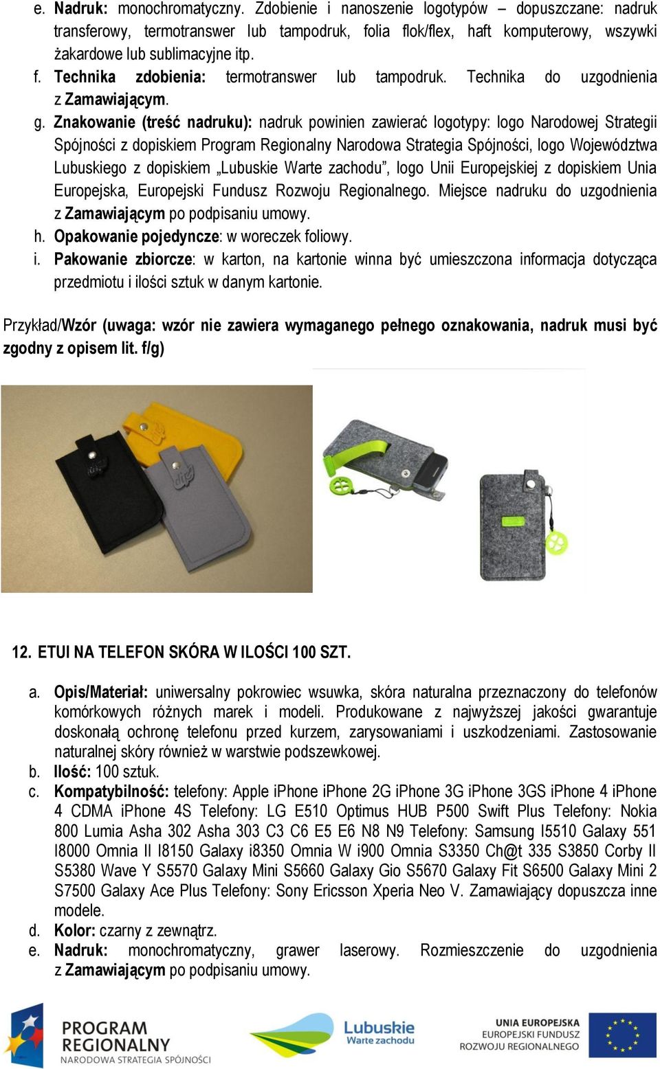 Opakowanie pojedyncze: w woreczek foliowy. i. Pakowanie zbiorcze: w karton, na kartonie winna być umieszczona informacja dotycząca zgodny z opisem lit. f/g) 12. ETUI NA TELEFON SKÓRA W ILOŚCI 100 SZT.