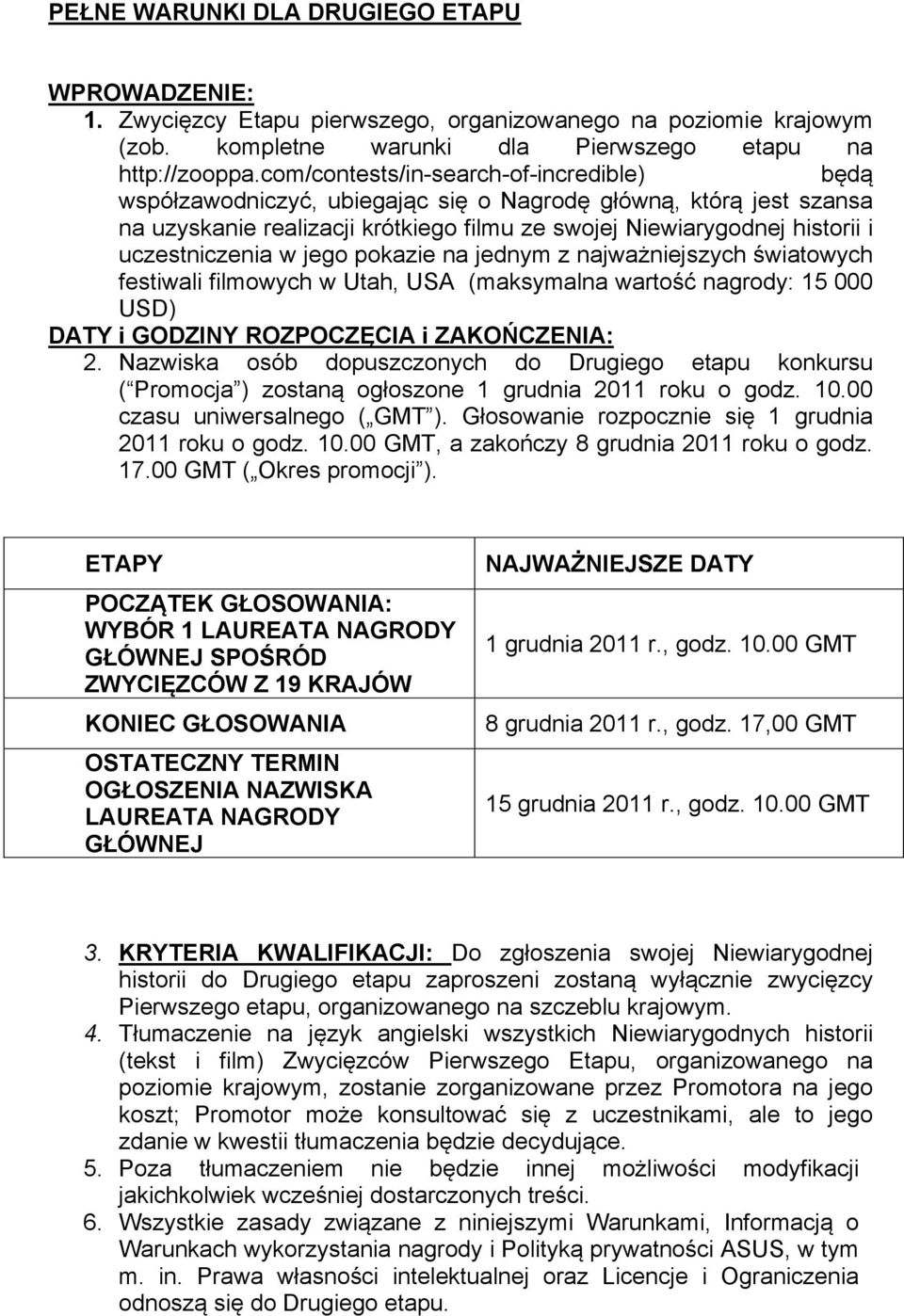 uczestniczenia w jego pokazie na jednym z najważniejszych światowych festiwali filmowych w Utah, USA (maksymalna wartość nagrody: 15 000 USD) DATY i GODZINY ROZPOCZĘCIA i ZAKOŃCZENIA: 2.