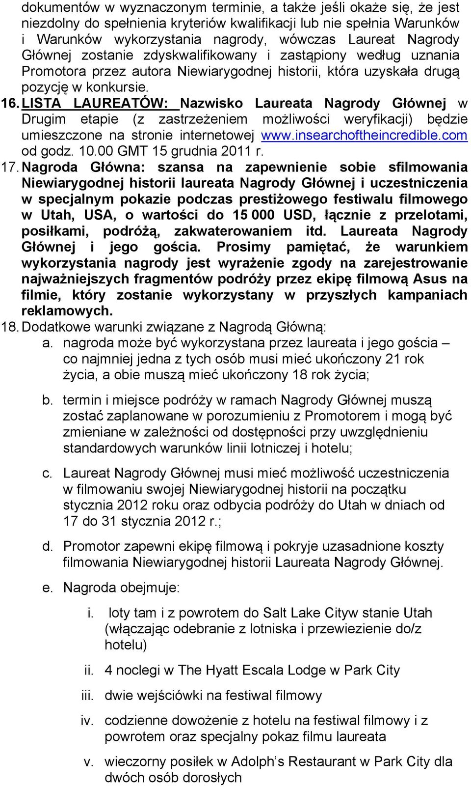 LISTA LAUREATÓW: Nazwisko Laureata Nagrody Głównej w Drugim etapie (z zastrzeżeniem możliwości weryfikacji) będzie umieszczone na stronie internetowej www.insearchoftheincredible.com od godz. 10.