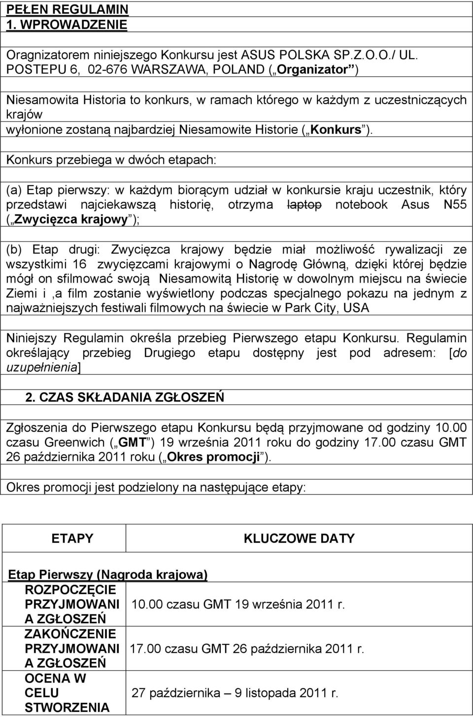 Konkurs przebiega w dwóch etapach: (a) Etap pierwszy: w każdym biorącym udział w konkursie kraju uczestnik, który przedstawi najciekawszą historię, otrzyma laptop notebook Asus N55 ( Zwycięzca