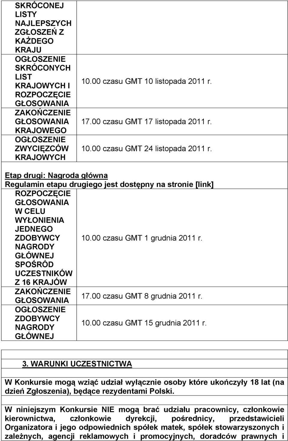 Etap drugi: Nagroda główna Regulamin etapu drugiego jest dostępny na stronie [link] ROZPOCZĘCIE GŁOSOWANIA W CELU WYŁONIENIA JEDNEGO ZDOBYWCY 10.00 czasu GMT 1 grudnia 2011 r.