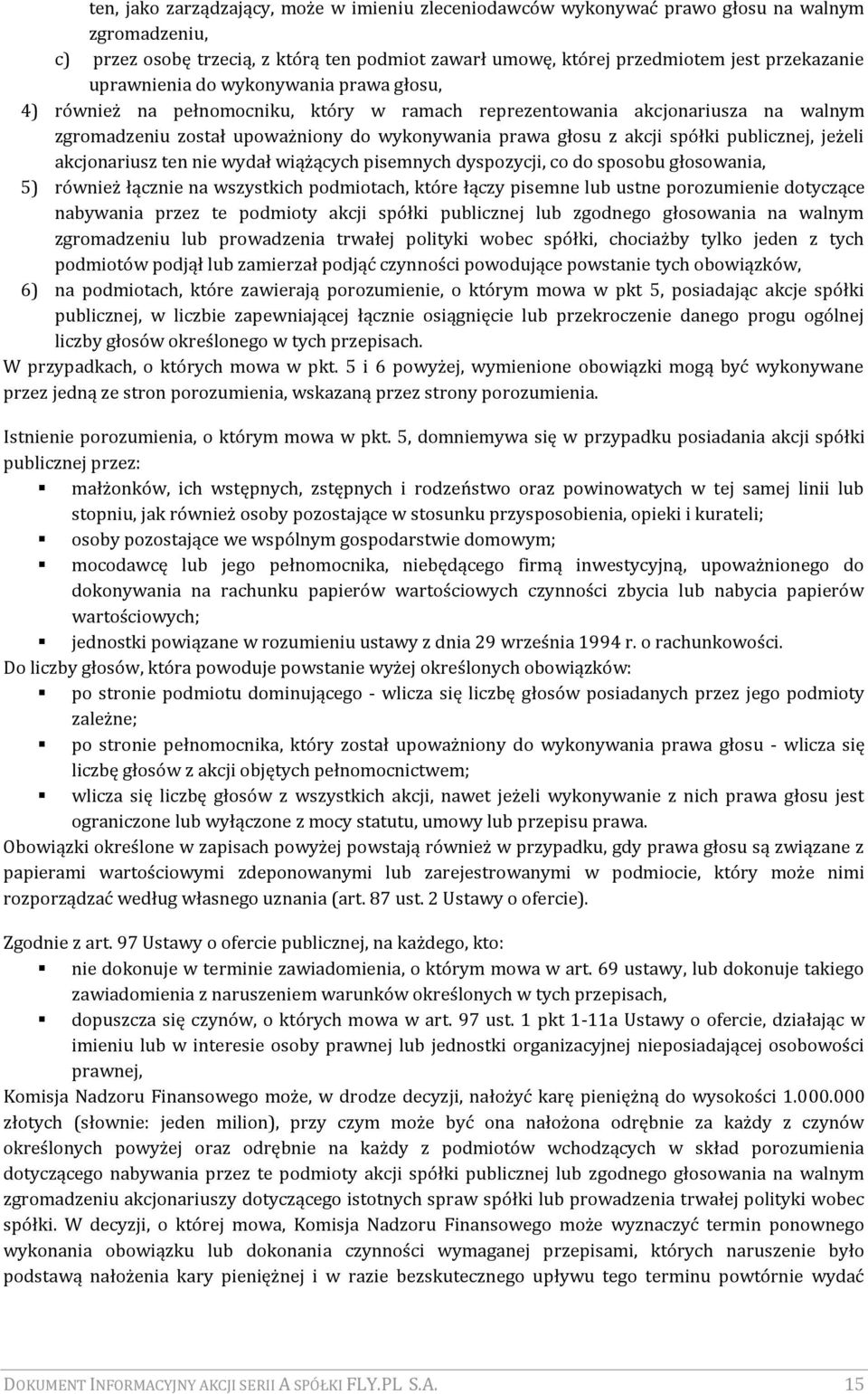 publicznej, jeżeli akcjonariusz ten nie wydał wiążących pisemnych dyspozycji, co do sposobu głosowania, 5) również łącznie na wszystkich podmiotach, które łączy pisemne lub ustne porozumienie