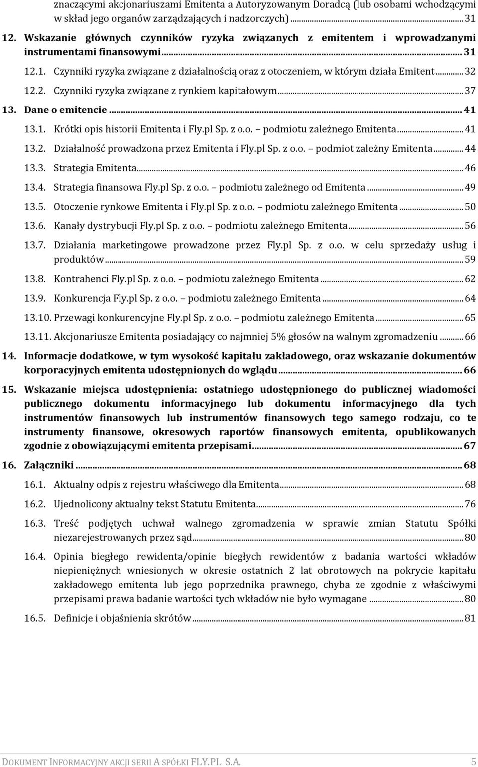 .. 32 12.2. Czynniki ryzyka związane z rynkiem kapitałowym... 37 13. Dane o emitencie... 41 13.1. Krótki opis historii Emitenta i Fly.pl Sp. z o.o. podmiotu zależnego Emitenta... 41 13.2. Działalność prowadzona przez Emitenta i Fly.