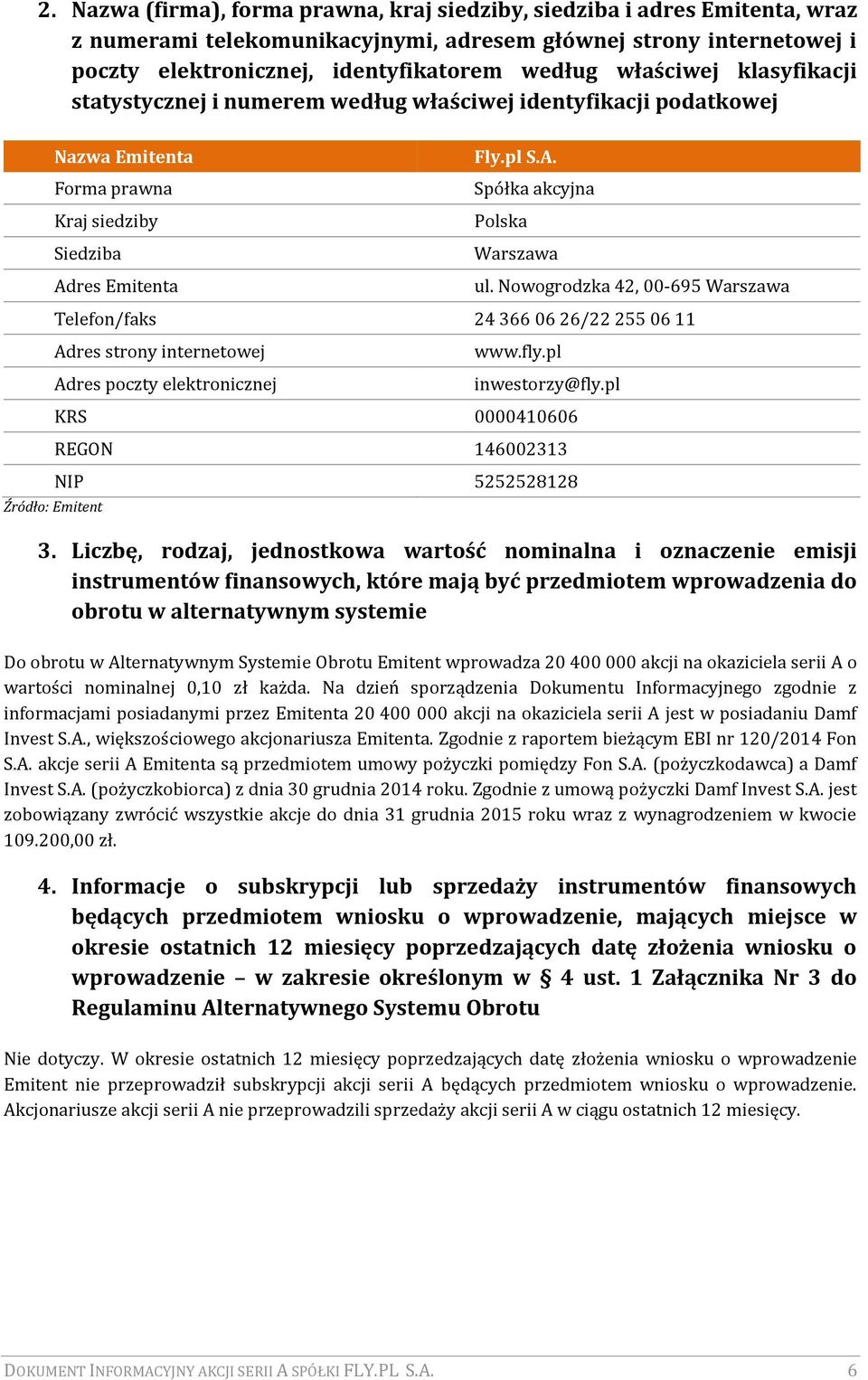 Nowogrodzka 42, 00-695 Warszawa Telefon/faks 24 366 06 26/22 255 06 11 Adres strony internetowej Adres poczty elektronicznej www.fly.pl inwestorzy@fly.