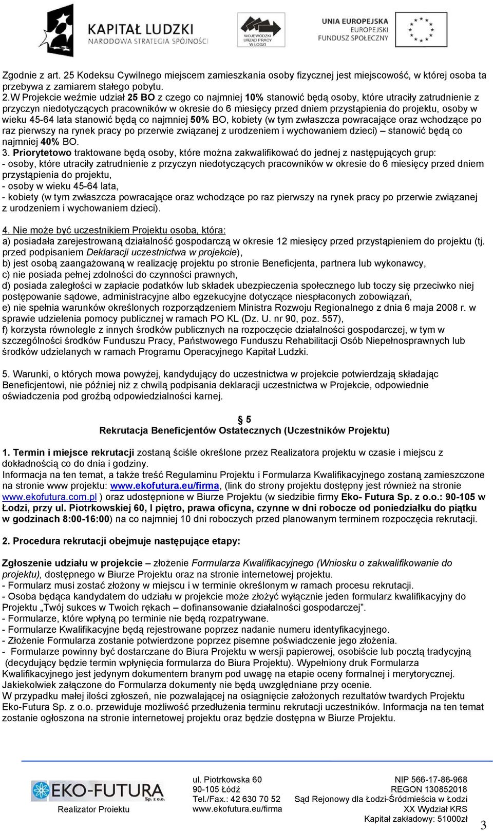 W Projekcie weźmie udział 25 BO z czego co najmniej 10% stanowić będą osoby, które utraciły zatrudnienie z przyczyn niedotyczących pracowników w okresie do 6 miesięcy przed dniem przystąpienia do