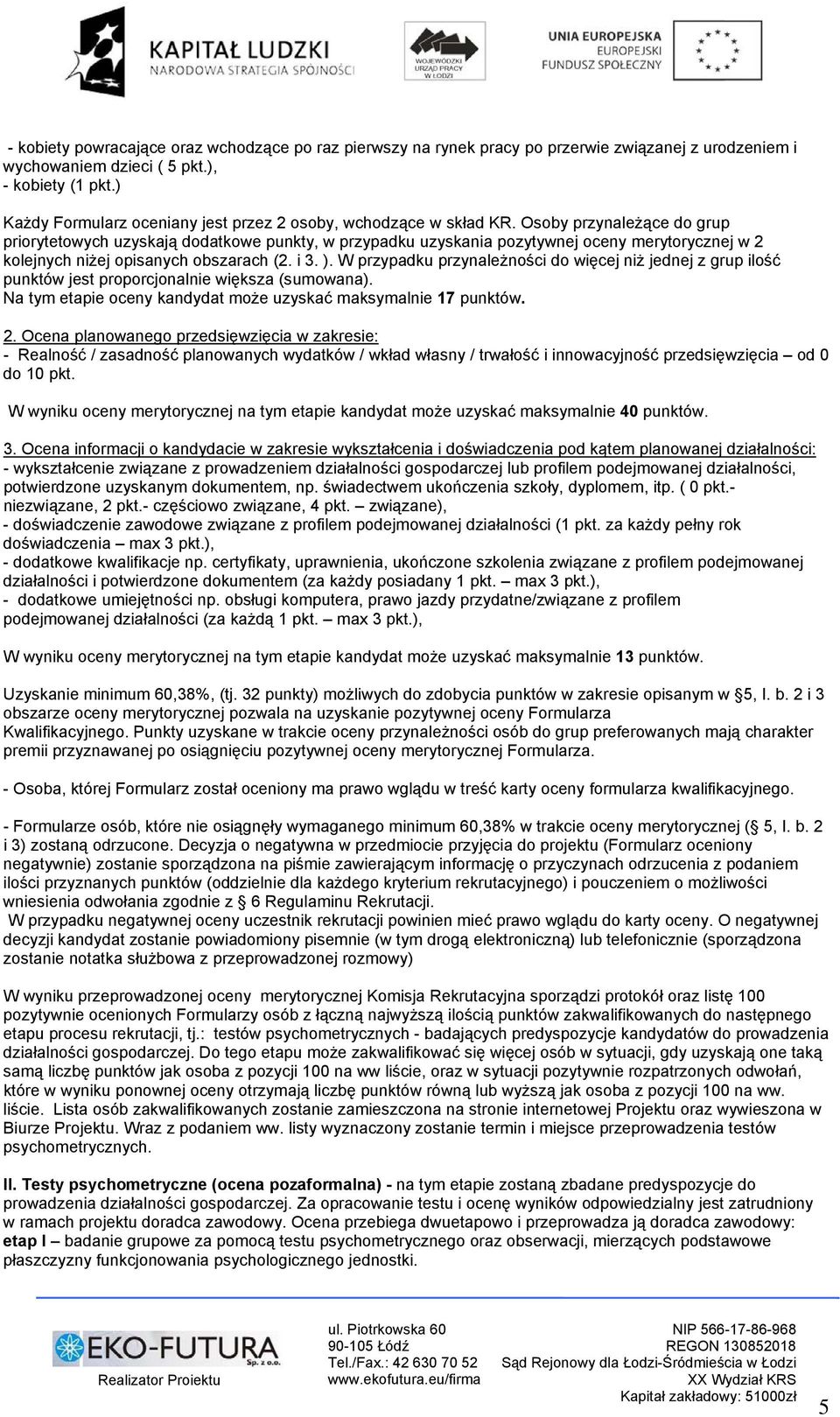 Osoby przynależące do grup priorytetowych uzyskają dodatkowe punkty, w przypadku uzyskania pozytywnej oceny merytorycznej w 2 kolejnych niżej opisanych obszarach (2. i 3. ).