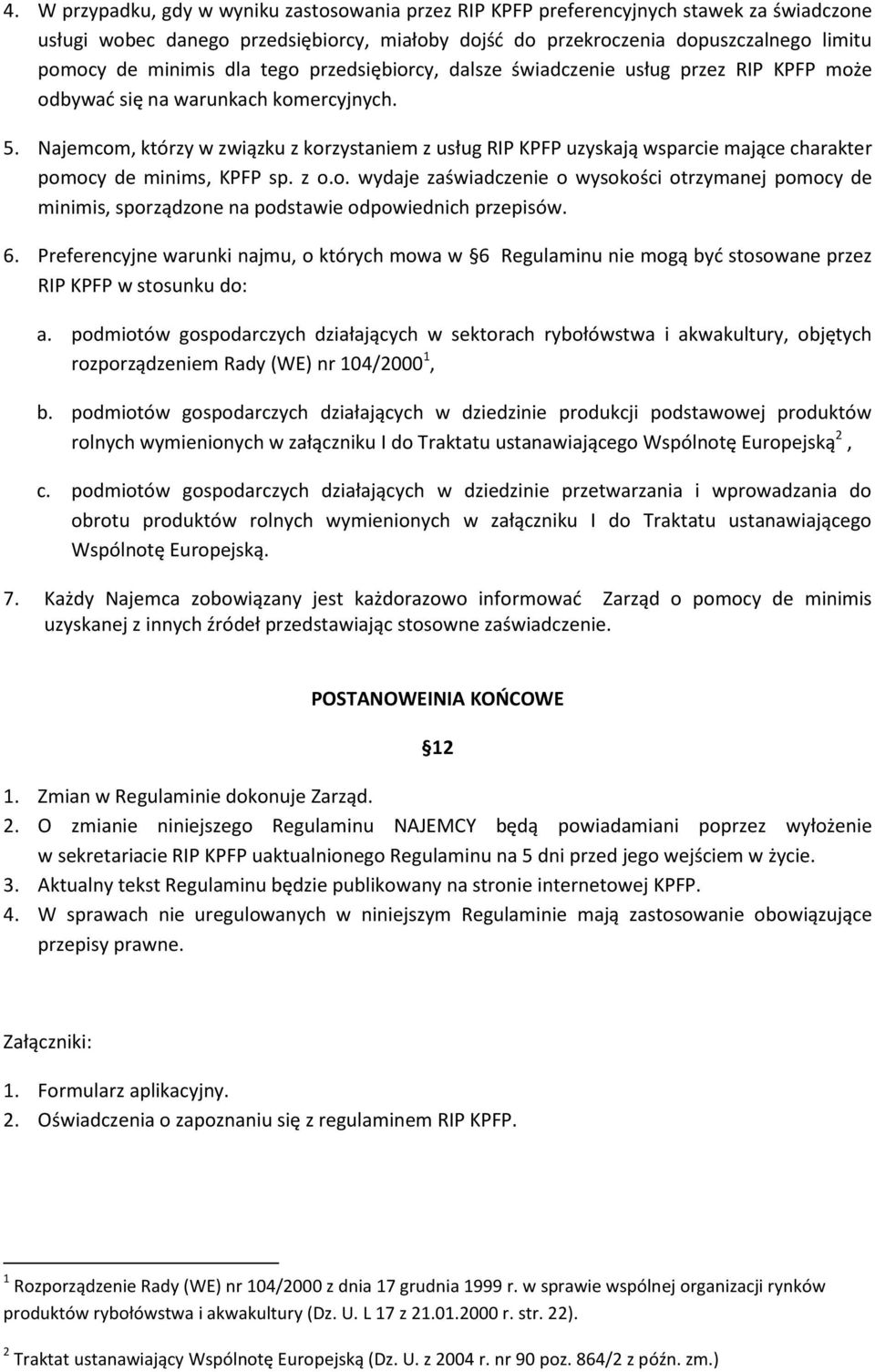 Najemcom, którzy w związku z korzystaniem z usług RIP KPFP uzyskają wsparcie mające charakter pomocy de minims, KPFP sp. z o.o. wydaje zaświadczenie o wysokości otrzymanej pomocy de minimis, sporządzone na podstawie odpowiednich przepisów.