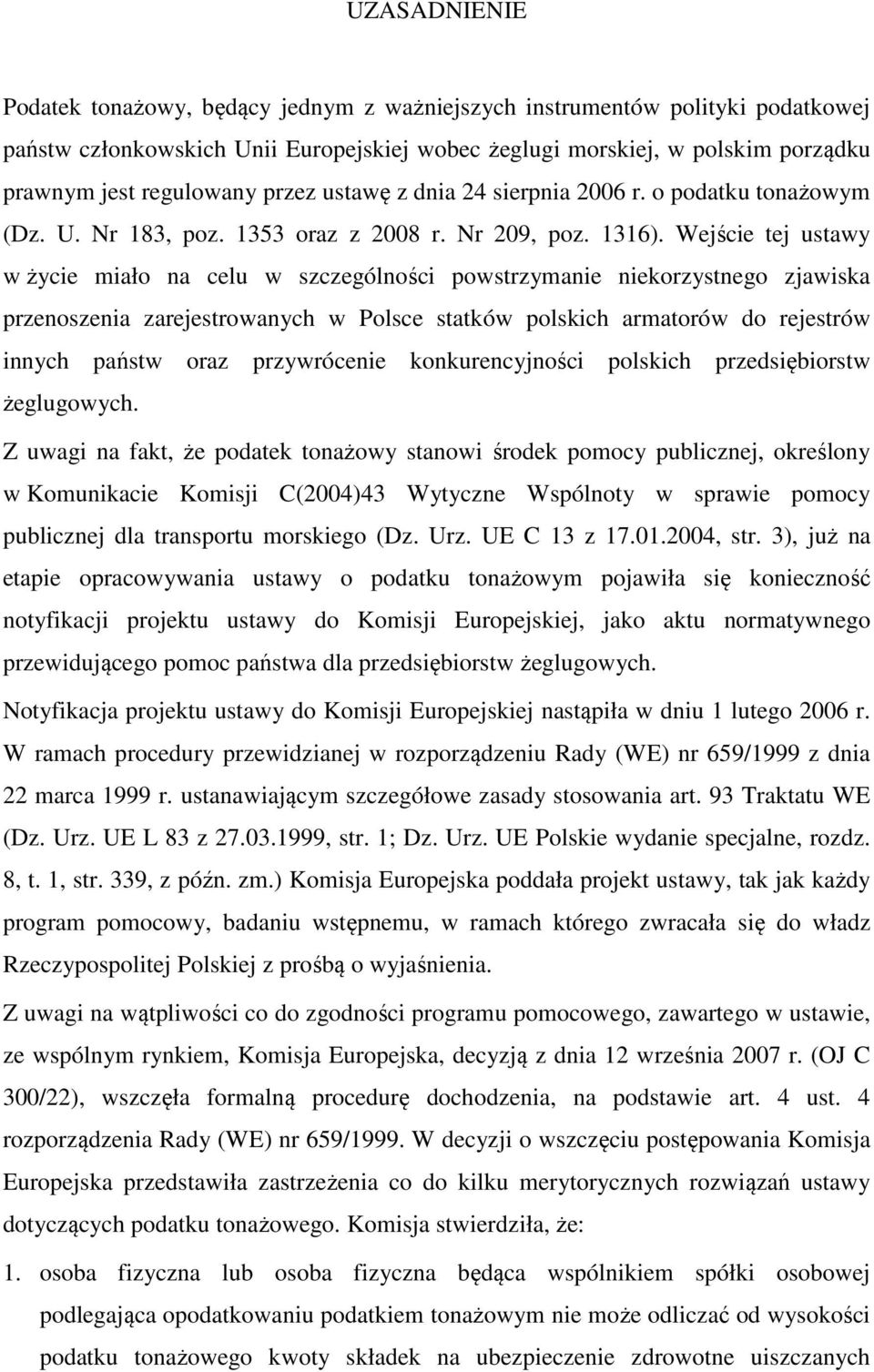 Wejście tej ustawy w życie miało na celu w szczególności powstrzymanie niekorzystnego zjawiska przenoszenia zarejestrowanych w Polsce statków polskich armatorów do rejestrów innych państw oraz