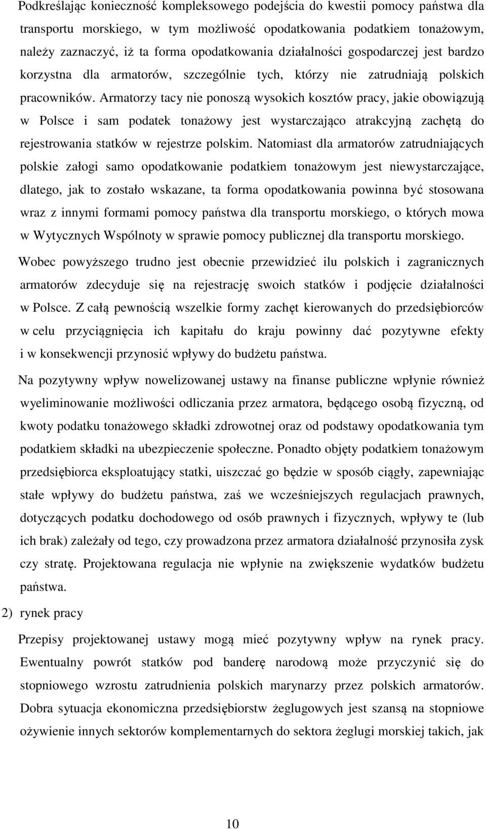 Armatorzy tacy nie ponoszą wysokich kosztów pracy, jakie obowiązują w Polsce i sam podatek tonażowy jest wystarczająco atrakcyjną zachętą do rejestrowania statków w rejestrze polskim.