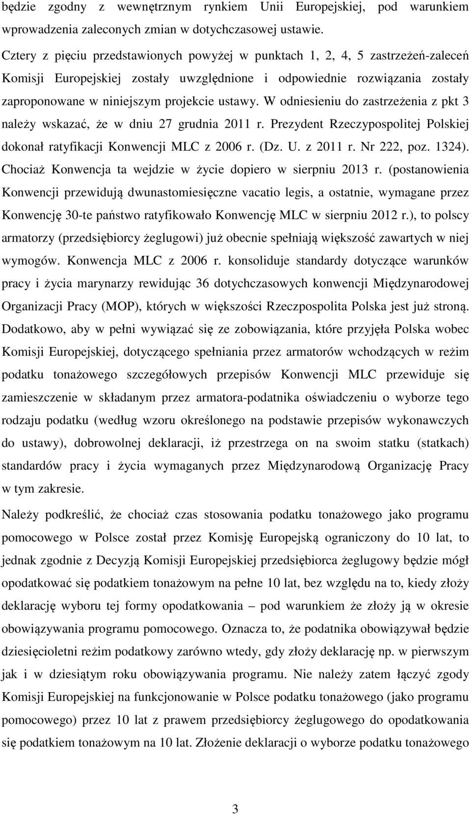 ustawy. W odniesieniu do zastrzeżenia z pkt 3 należy wskazać, że w dniu 27 grudnia 2011 r. Prezydent Rzeczypospolitej Polskiej dokonał ratyfikacji Konwencji MLC z 2006 r. (Dz. U. z 2011 r.