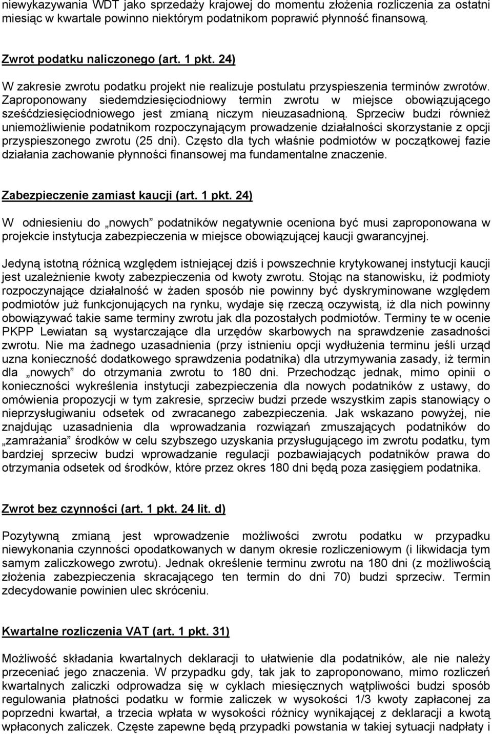 Zaproponowany siedemdziesięciodniowy termin zwrotu w miejsce obowiązującego sześćdziesięciodniowego jest zmianą niczym nieuzasadnioną.