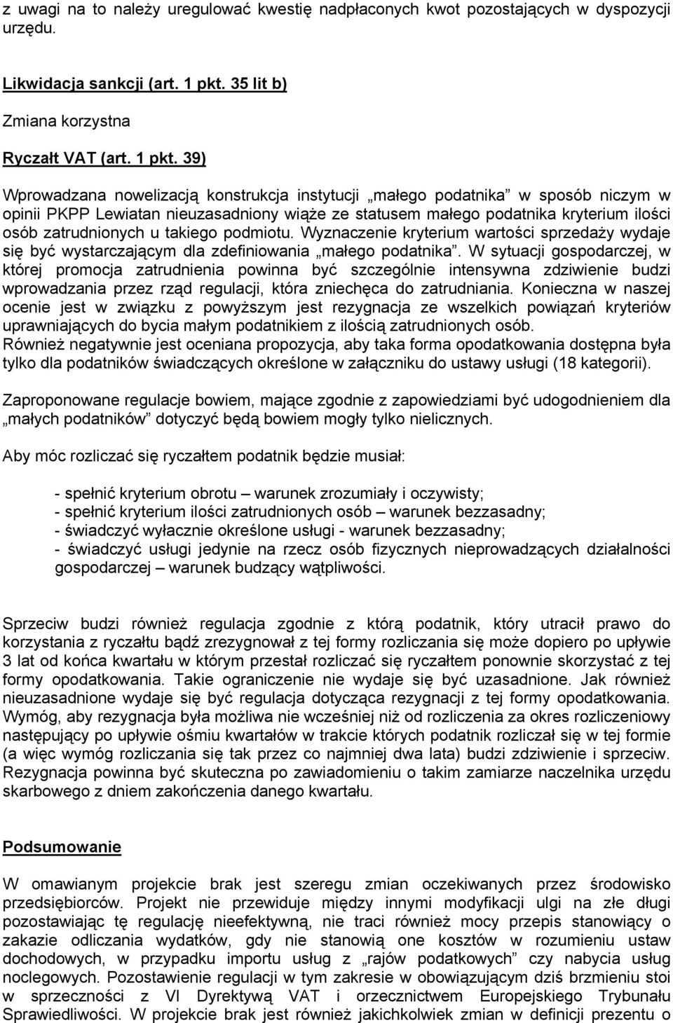 39) Wprowadzana nowelizacją konstrukcja instytucji małego podatnika w sposób niczym w opinii PKPP Lewiatan nieuzasadniony wiąże ze statusem małego podatnika kryterium ilości osób zatrudnionych u