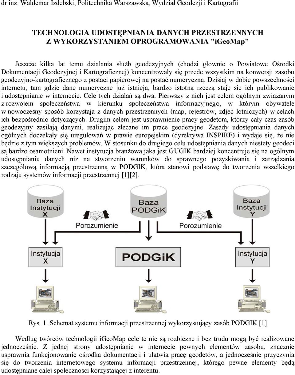 służb geodezyjnych (chodzi głownie o Powiatowe Ośrodki Dokumentacji Geodezyjnej i Kartograficznej) koncentrowały się przede wszystkim na konwersji zasobu geodezyjno-kartograficznego z postaci