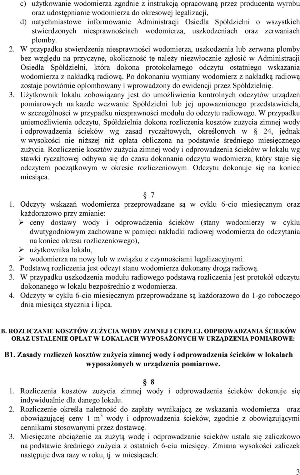 W przypadku stwierdzenia niesprawności wodomierza, uszkodzenia lub zerwana plomby bez względu na przyczynę, okoliczność tę należy niezwłocznie zgłosić w Administracji Osiedla Spółdzielni, która