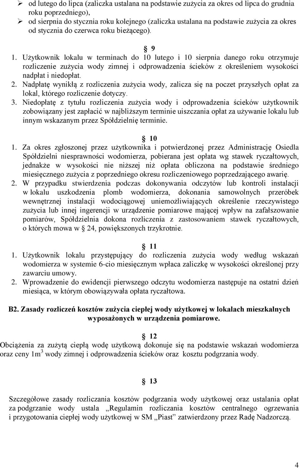 Użytkownik lokalu w terminach do 10 lutego i 10 sierpnia danego roku otrzymuje rozliczenie zużycia wody zimnej i odprowadzenia ścieków z określeniem wysokości nadpłat i niedopłat. 2.