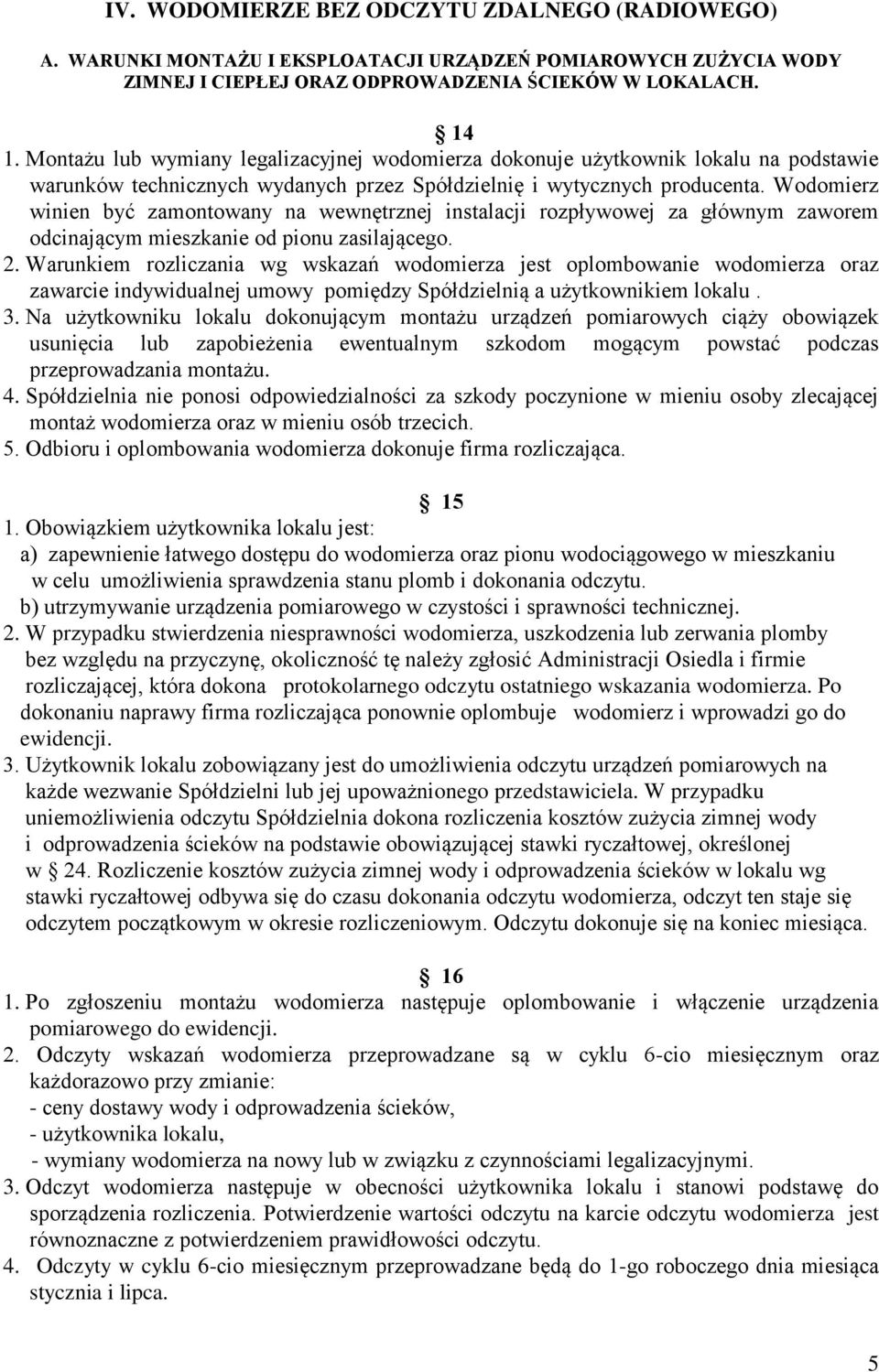 Wodomierz winien być zamontowany na wewnętrznej instalacji rozpływowej za głównym zaworem odcinającym mieszkanie od pionu zasilającego. 2.