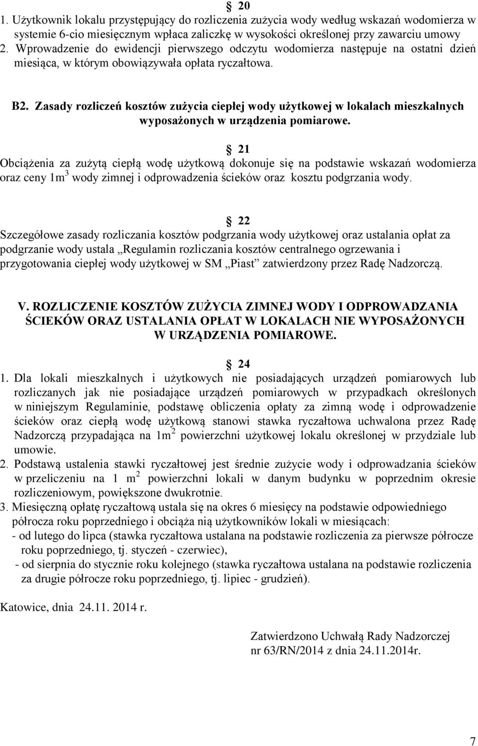 Zasady rozliczeń kosztów zużycia ciepłej wody użytkowej w lokalach mieszkalnych 21 Obciążenia za zużytą ciepłą wodę użytkową dokonuje się na podstawie wskazań wodomierza oraz ceny 1m 3 wody zimnej i