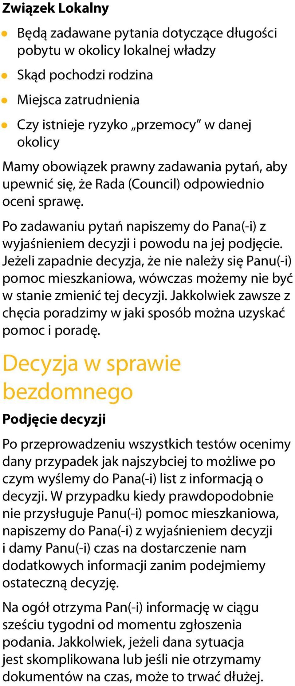 Jeżeli zapadnie decyzja, że nie należy się Panu(-i) pomoc mieszkaniowa, wówczas możemy nie być w stanie zmienić tej decyzji.