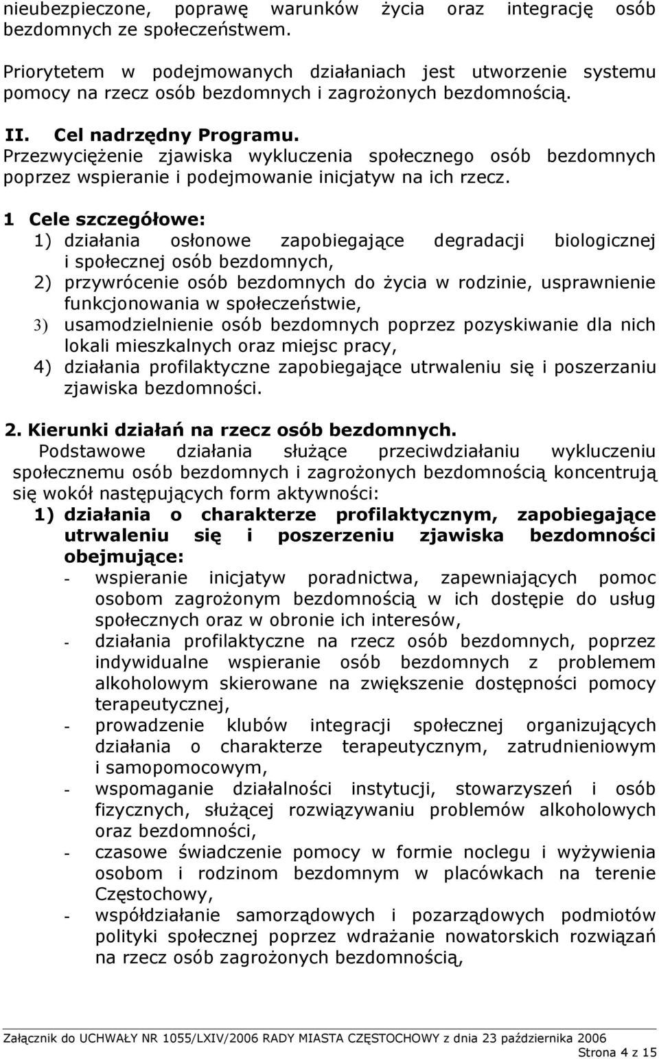 Przezwyciężenie zjawiska wykluczenia społecznego osób bezdomnych poprzez wspieranie i podejmowanie inicjatyw na ich rzecz.