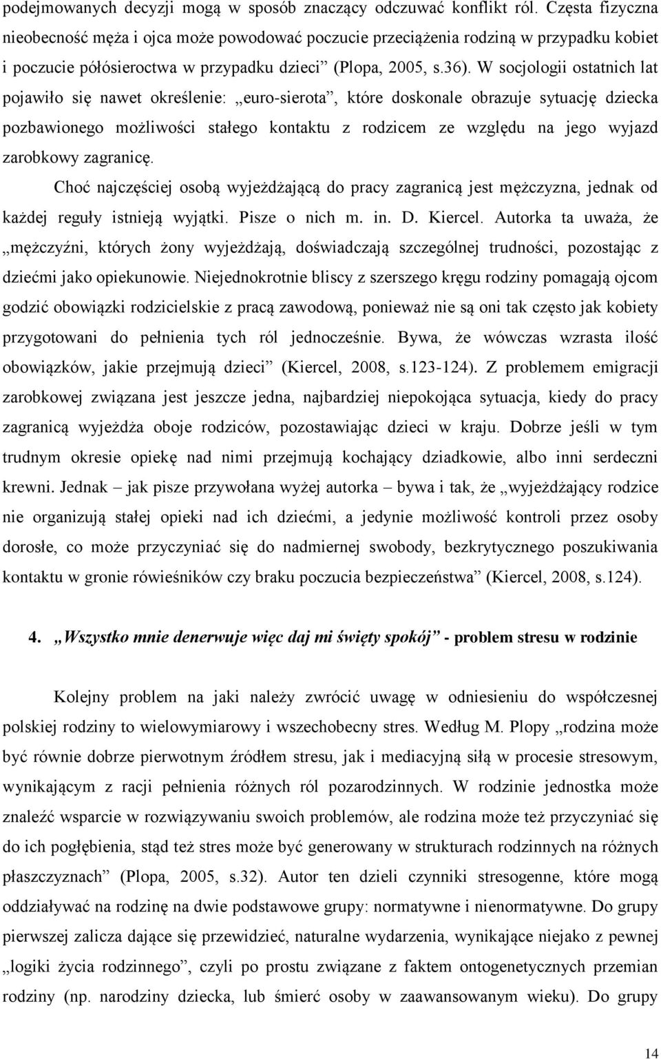 W socjologii ostatnich lat pojawiło się nawet określenie: euro-sierota, które doskonale obrazuje sytuację dziecka pozbawionego możliwości stałego kontaktu z rodzicem ze względu na jego wyjazd