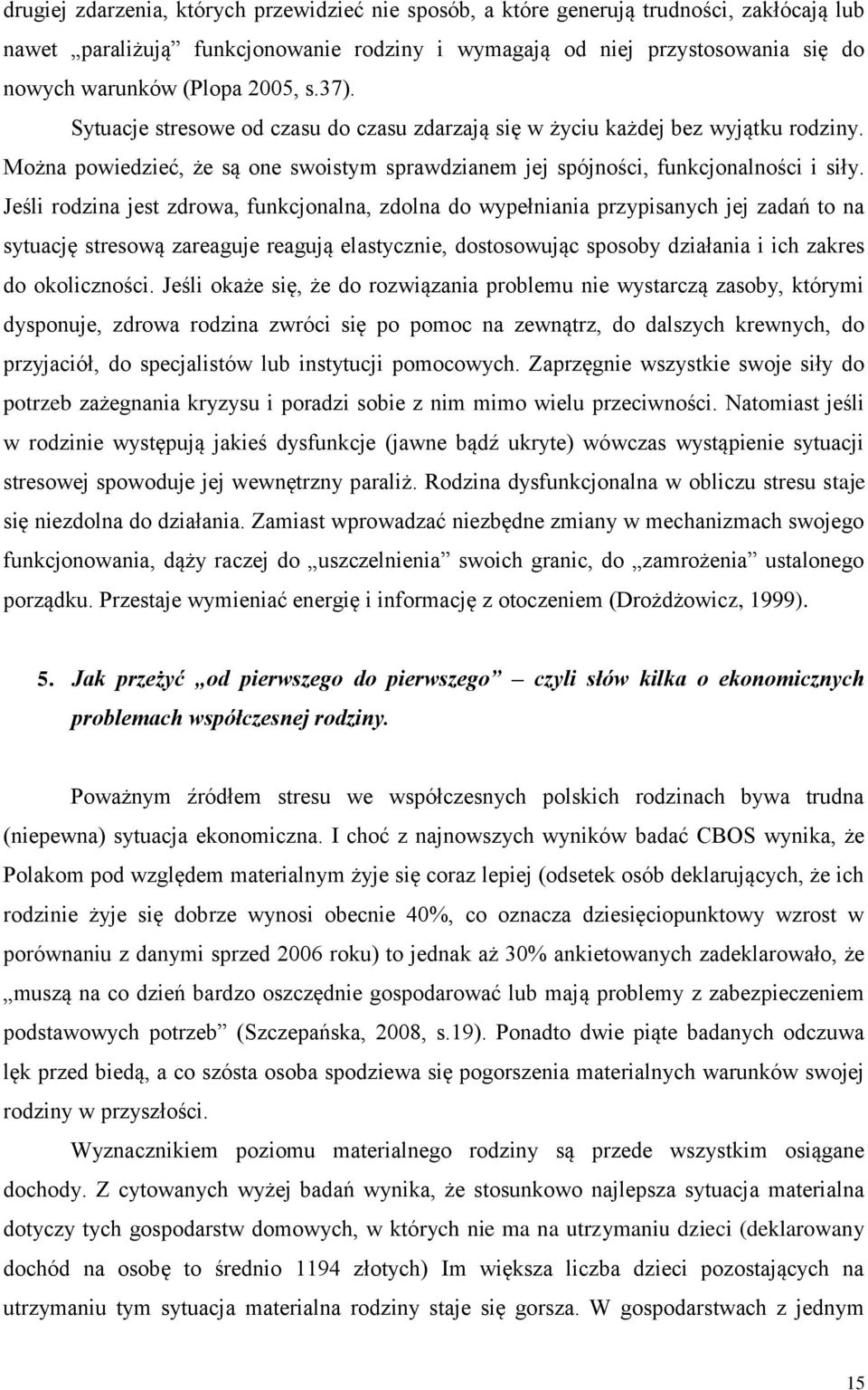 Jeśli rodzina jest zdrowa, funkcjonalna, zdolna do wypełniania przypisanych jej zadań to na sytuację stresową zareaguje reagują elastycznie, dostosowując sposoby działania i ich zakres do