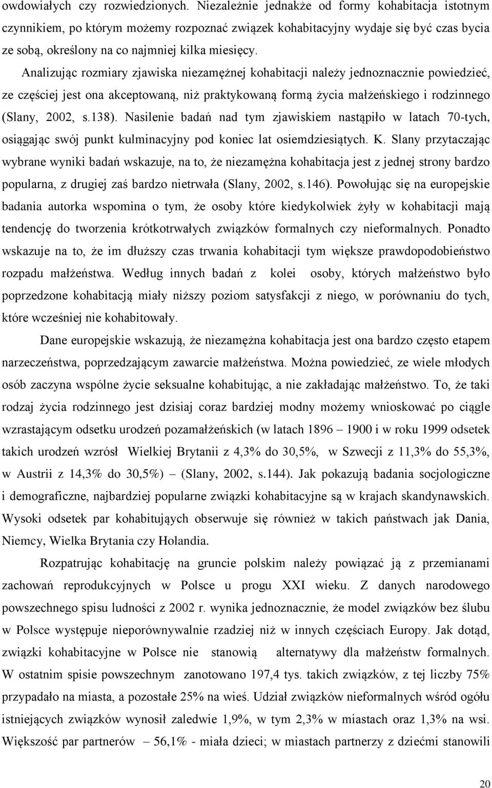 Analizując rozmiary zjawiska niezamężnej kohabitacji należy jednoznacznie powiedzieć, ze częściej jest ona akceptowaną, niż praktykowaną formą życia małżeńskiego i rodzinnego (Slany, 2002, s.138).