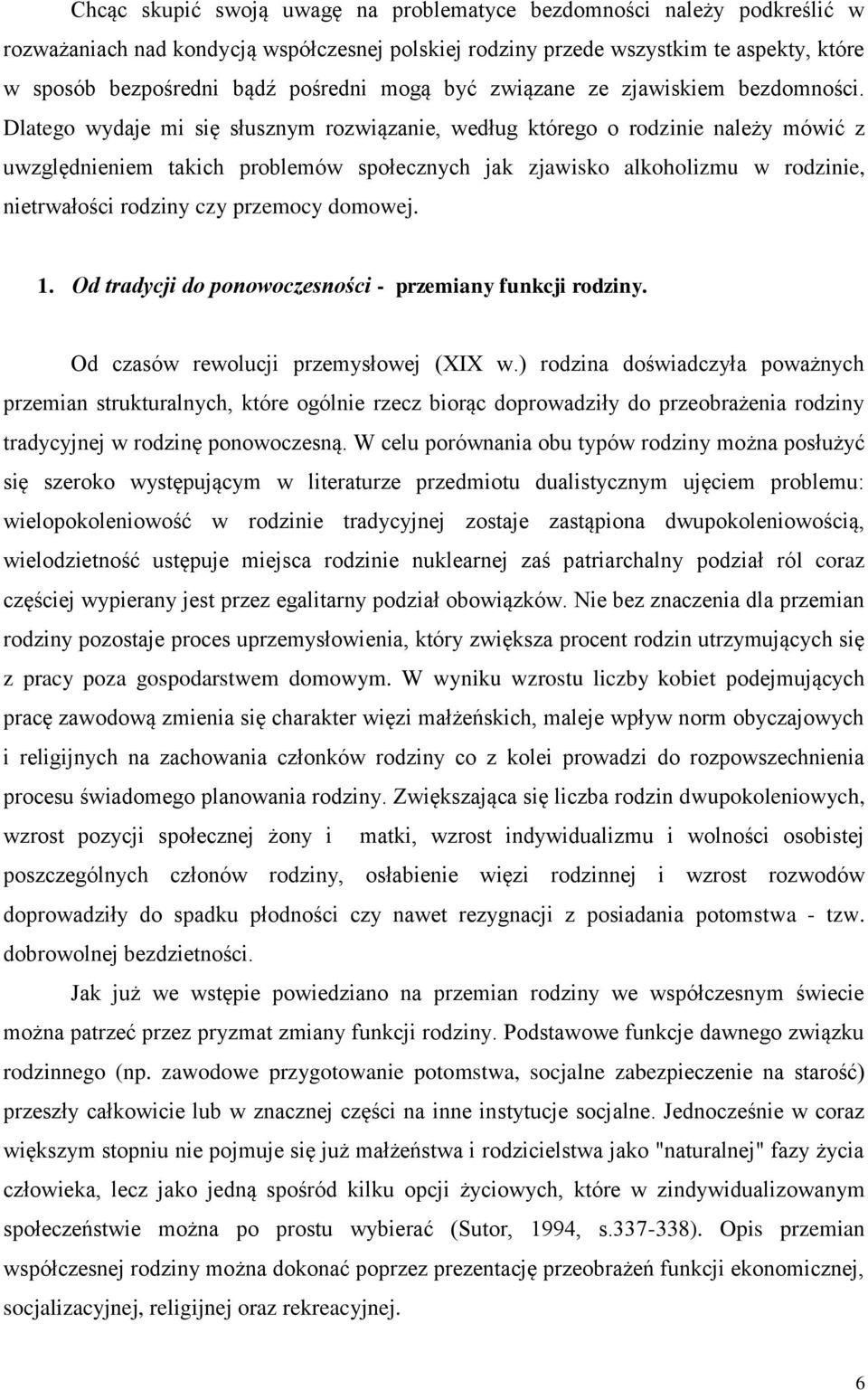 Dlatego wydaje mi się słusznym rozwiązanie, według którego o rodzinie należy mówić z uwzględnieniem takich problemów społecznych jak zjawisko alkoholizmu w rodzinie, nietrwałości rodziny czy przemocy