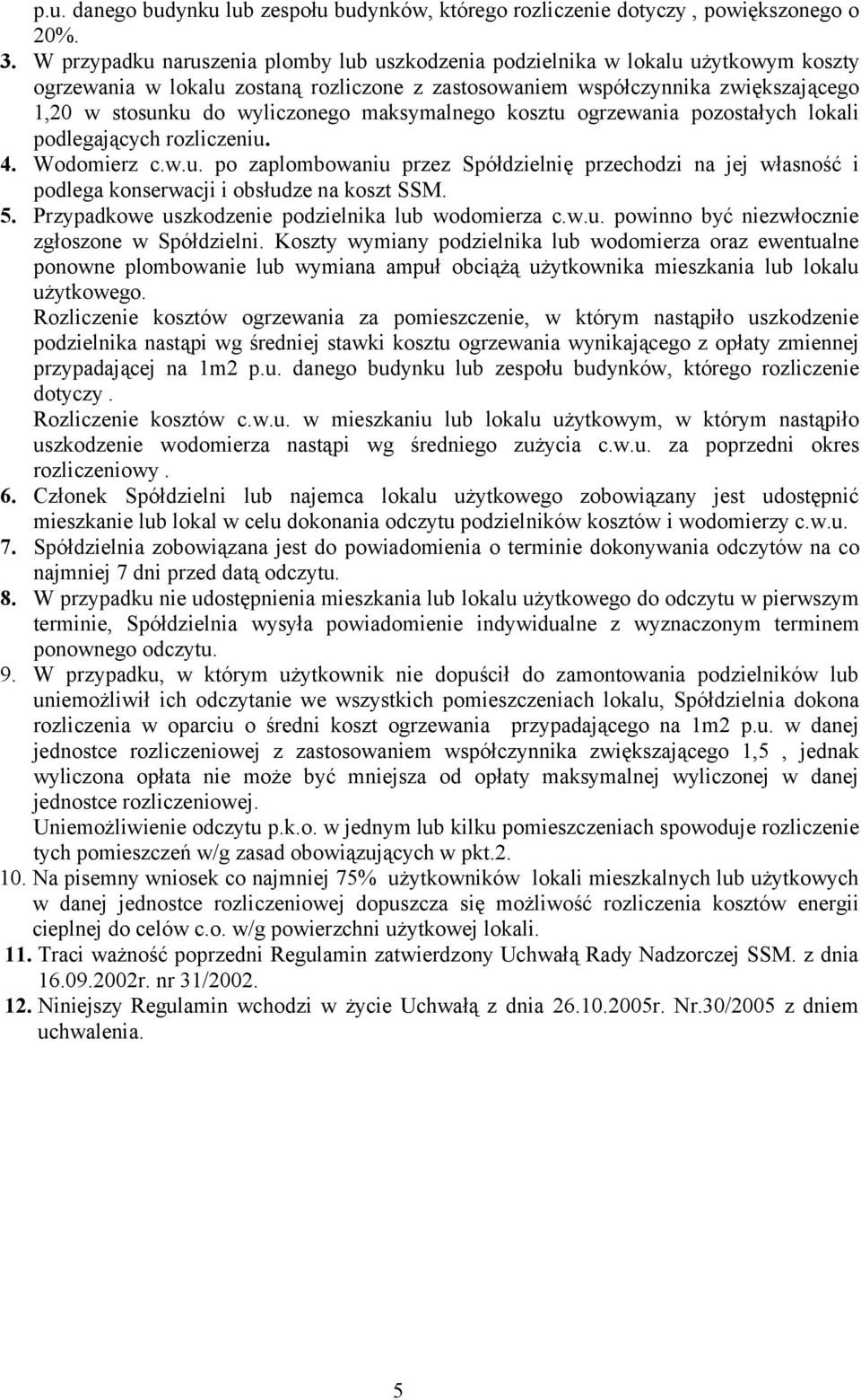 maksymalnego kosztu ogrzewania pozostałych lokali podlegających rozliczeniu. 4. Wodomierz c.w.u. po zaplombowaniu przez Spółdzielnię przechodzi na jej własność i podlega konserwacji i obsłudze na koszt SSM.