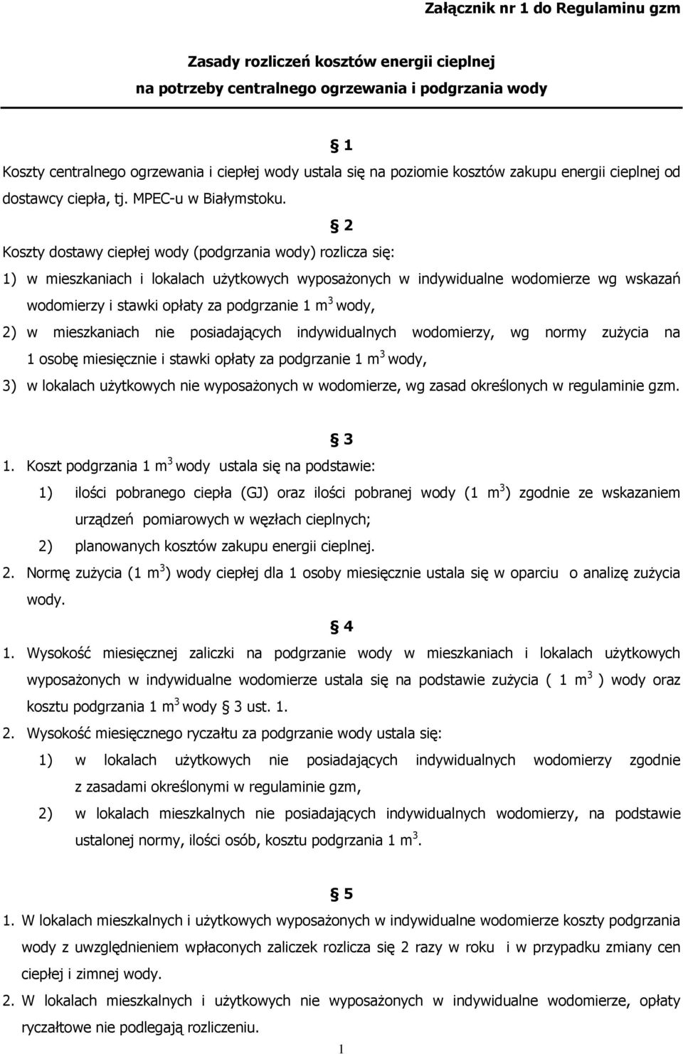 2 Koszty dostawy ciepłej wody (podgrzania wody) rozlicza się: 1) w mieszkaniach i lokalach użytkowych wyposażonych w indywidualne wodomierze wg wskazań wodomierzy i stawki opłaty za podgrzanie 1 m 3