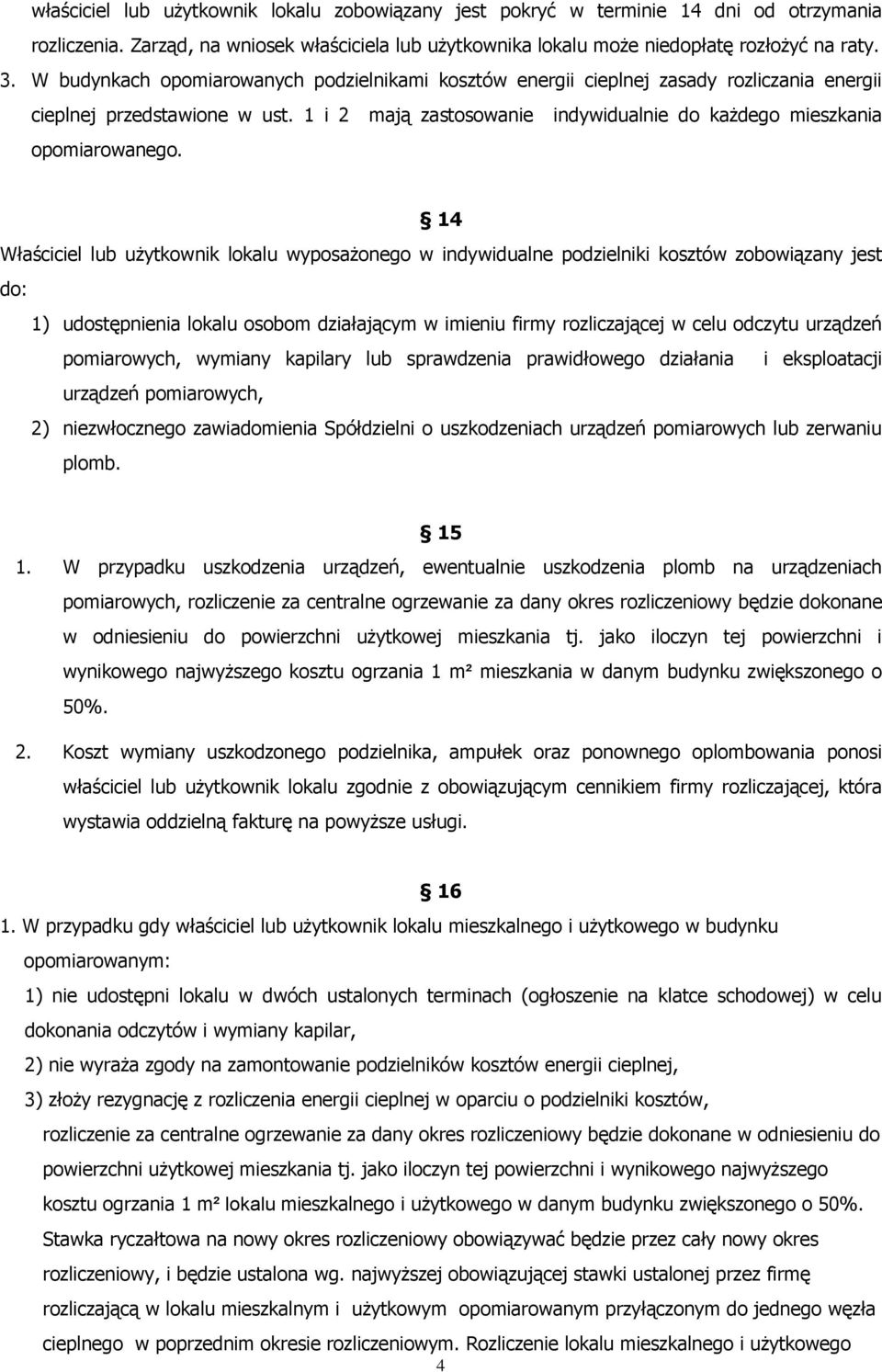 14 Właściciel lub użytkownik lokalu wyposażonego w indywidualne podzielniki kosztów zobowiązany jest do: 1) udostępnienia lokalu osobom działającym w imieniu firmy rozliczającej w celu odczytu