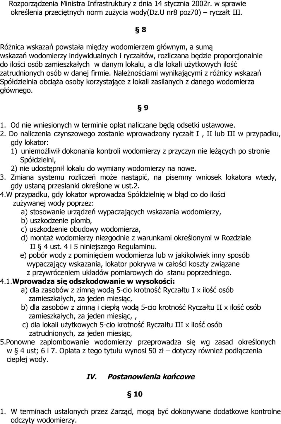 użytkowych ilość zatrudnionych osób w danej firmie. Należnościami wynikającymi z różnicy wskazań Spółdzielnia obciąża osoby korzystające z lokali zasilanych z danego wodomierza głównego. 8 9 1.